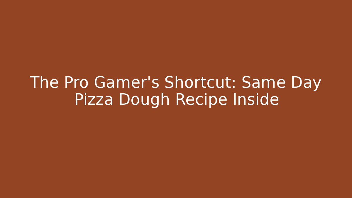 The Pro Gamer's Shortcut: Same Day Pizza Dough Recipe Inside