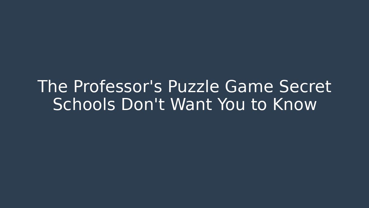 The Professor’s Puzzle Game Secret Schools Don’t Want You to Know