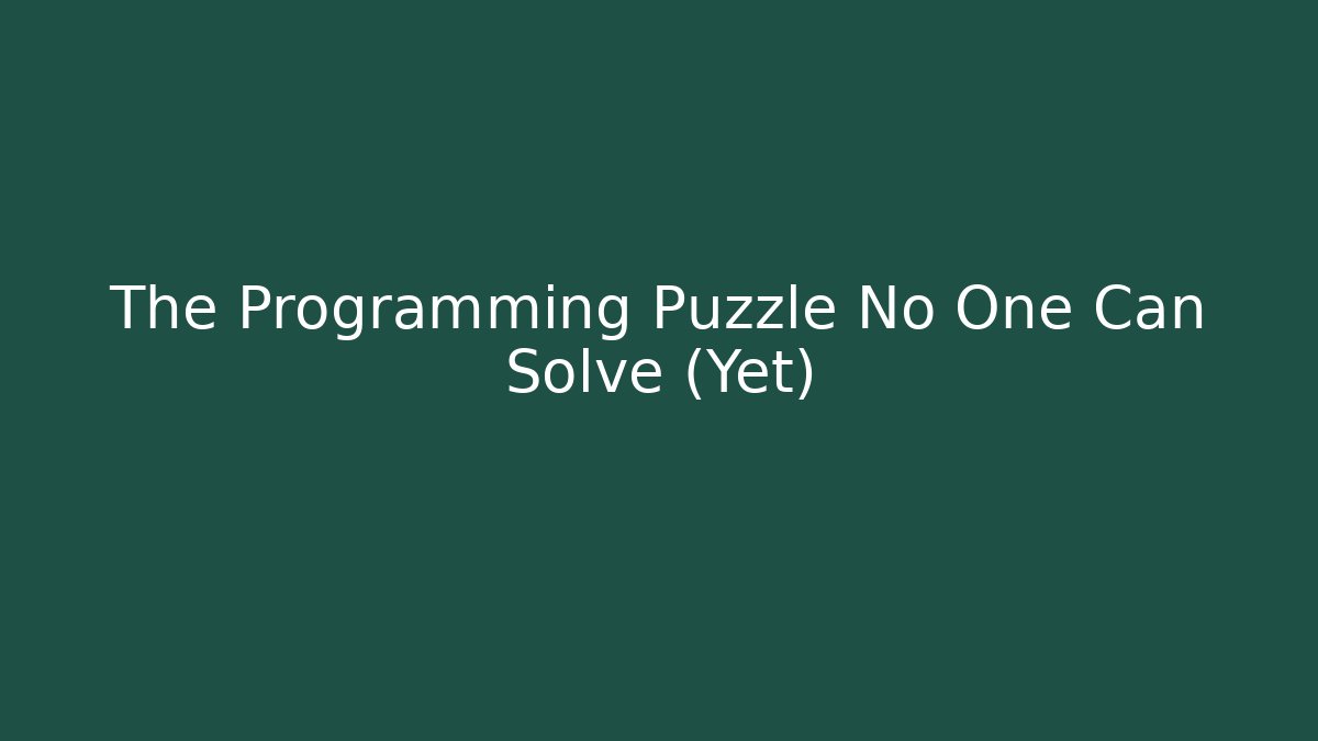 The Programming Puzzle No One Can Solve (Yet)