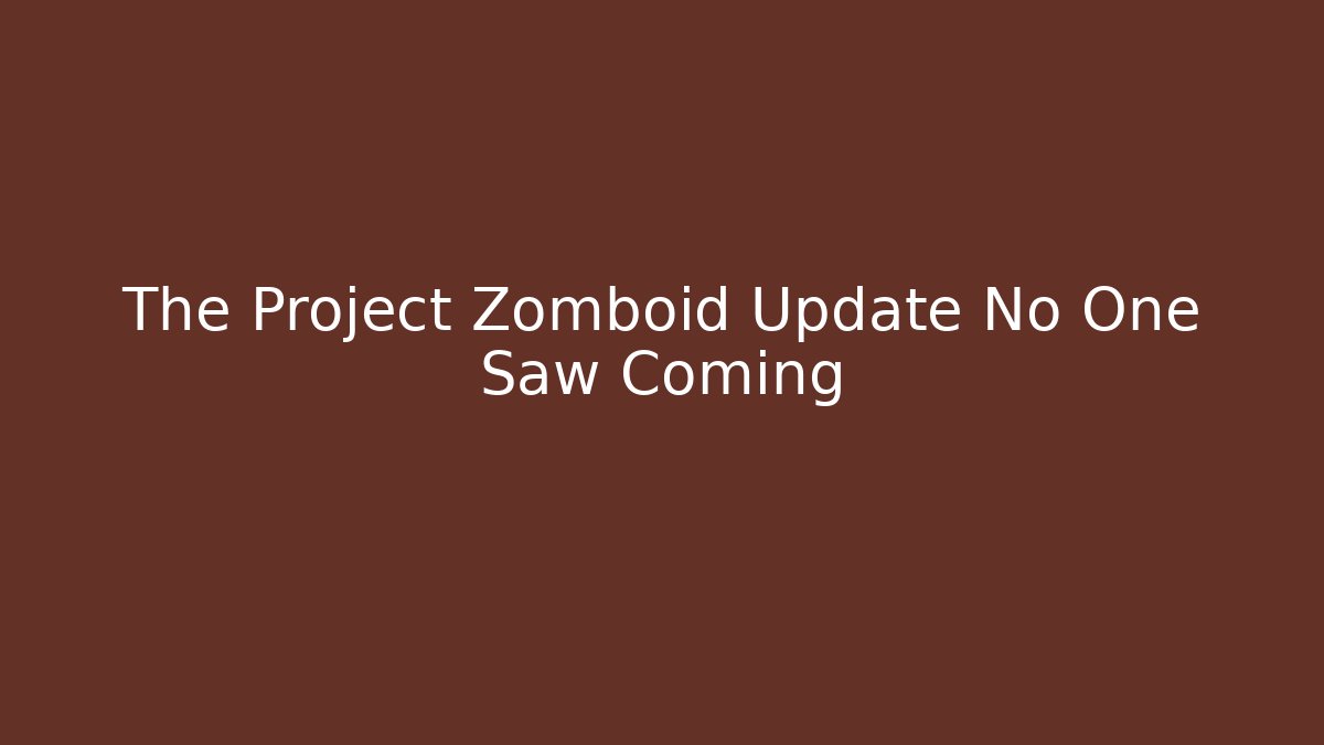 The Project Zomboid Update No One Saw Coming