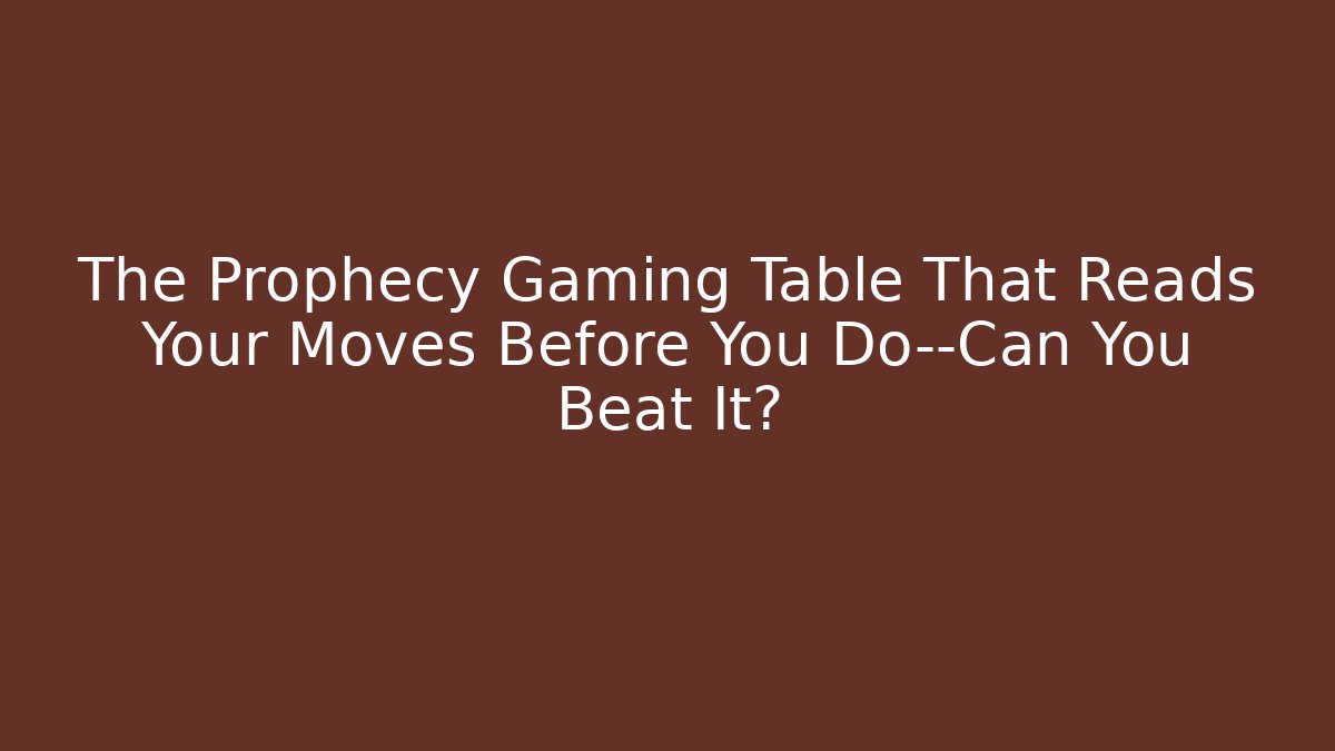 The Prophecy Gaming Table That Reads Your Moves Before You Do—Can You Beat It?