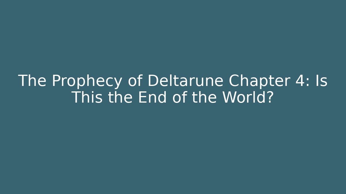 The Prophecy of Deltarune Chapter 4: Is This the End of the World?