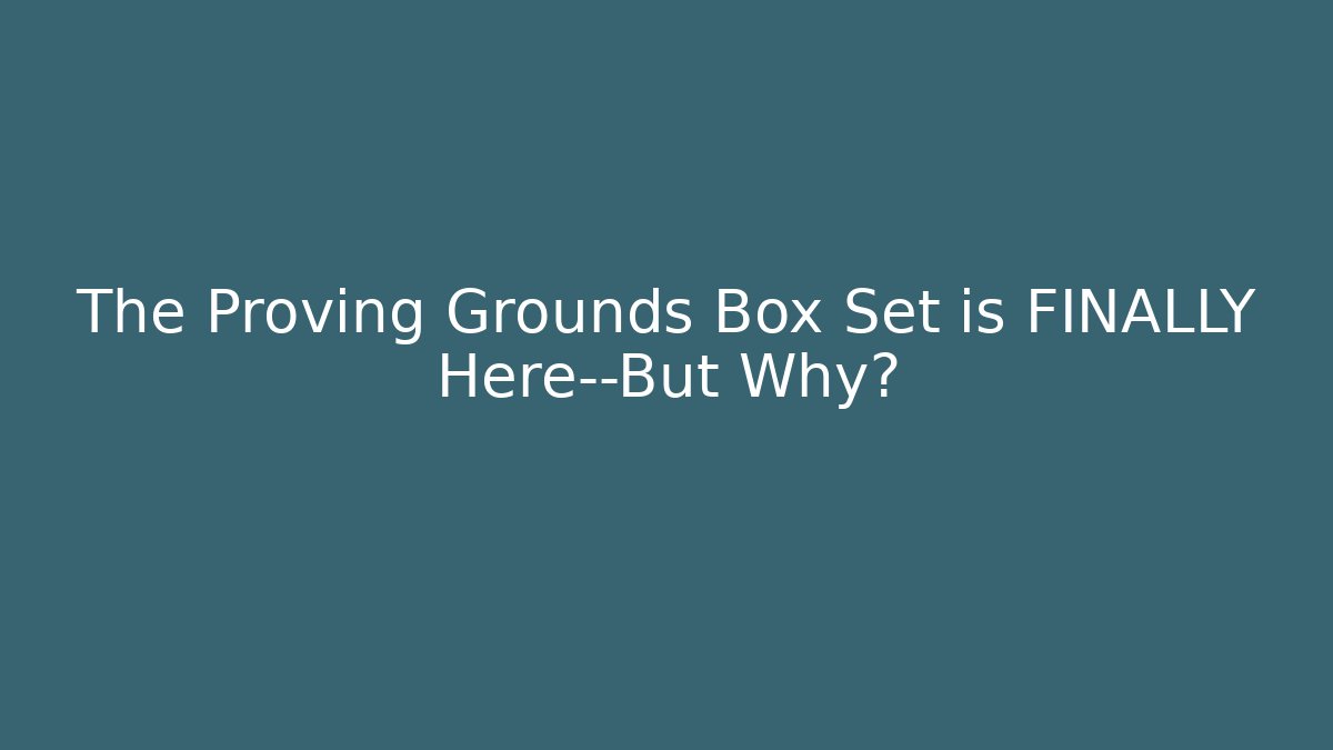 The Proving Grounds Box Set is FINALLY Here—But Why? - Create More Assets