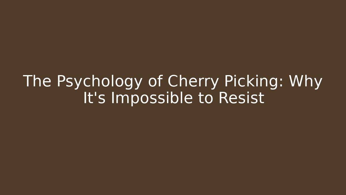 The Psychology of Cherry Picking: Why It's Impossible to Resist