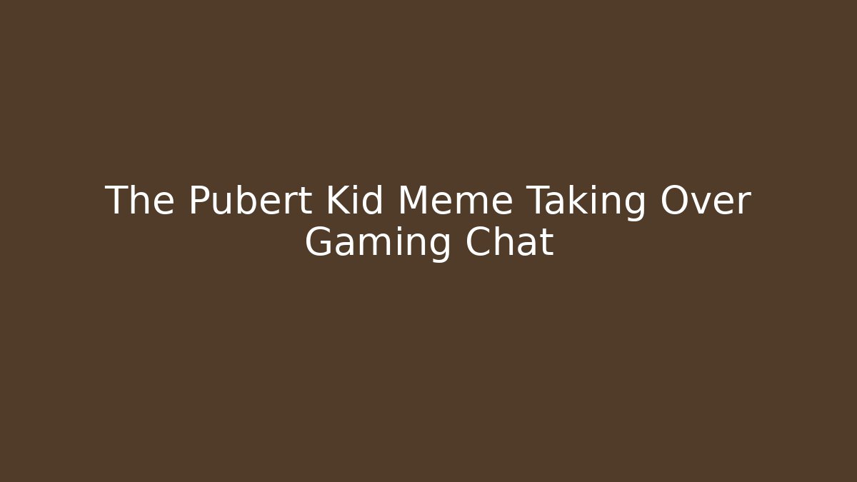 The Pubert Kid Meme Taking Over Gaming Chat - Create More Assets