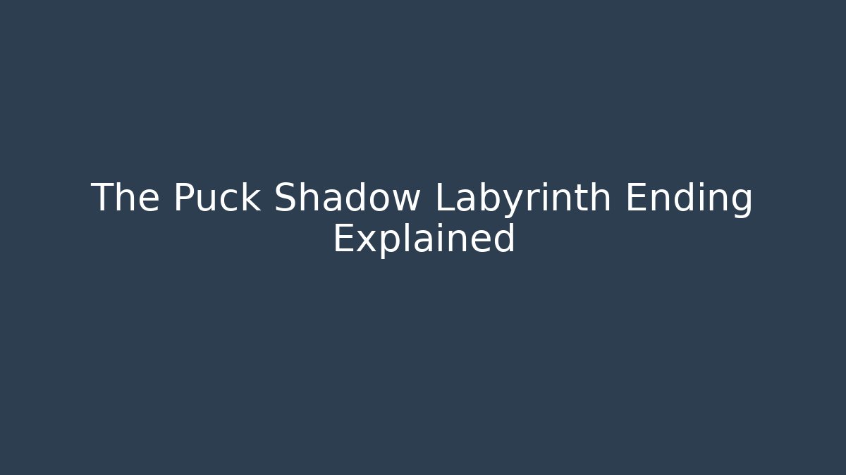 The Puck Shadow Labyrinth Ending Explained - Create More Assets