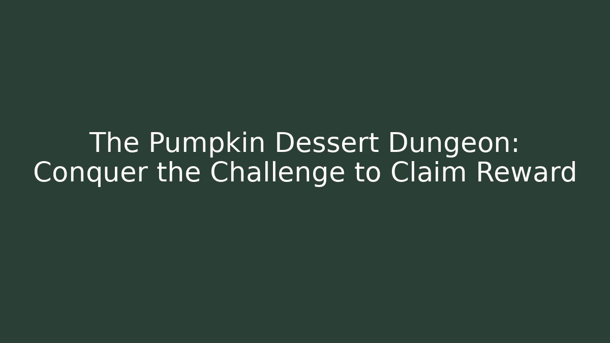 The Pumpkin Dessert Dungeon: Conquer the Challenge to Claim Reward