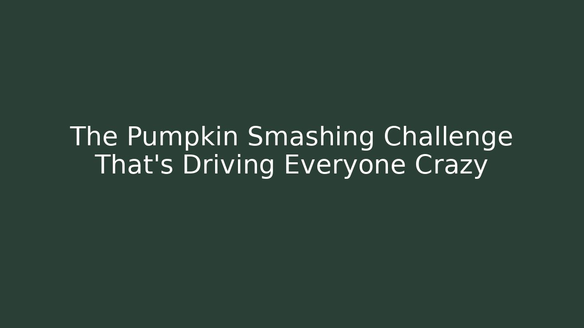 The Pumpkin Smashing Challenge That’s Driving Everyone Crazy