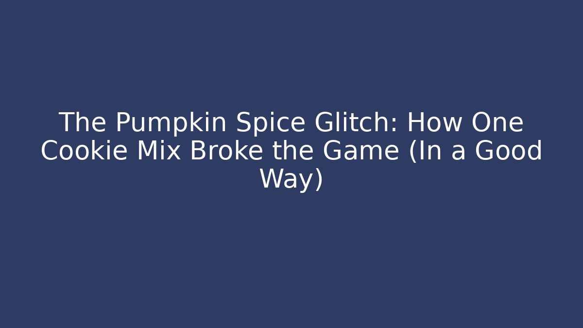 The Pumpkin Spice Glitch: How One Cookie Mix Broke the Game (In a Good Way)