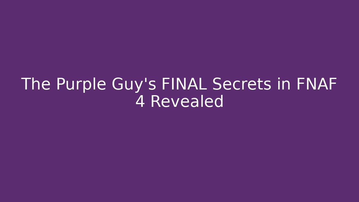 The Purple Guy's FINAL Secrets in FNAF 4 Revealed