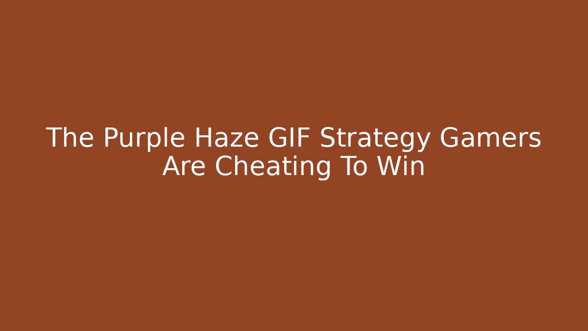 The Purple Haze GIF Strategy Gamers Are Cheating To Win
