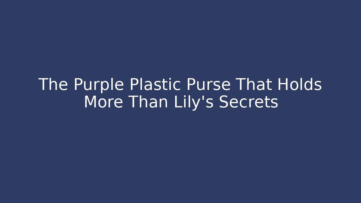 The Purple Plastic Purse That Holds More Than Lily's Secrets