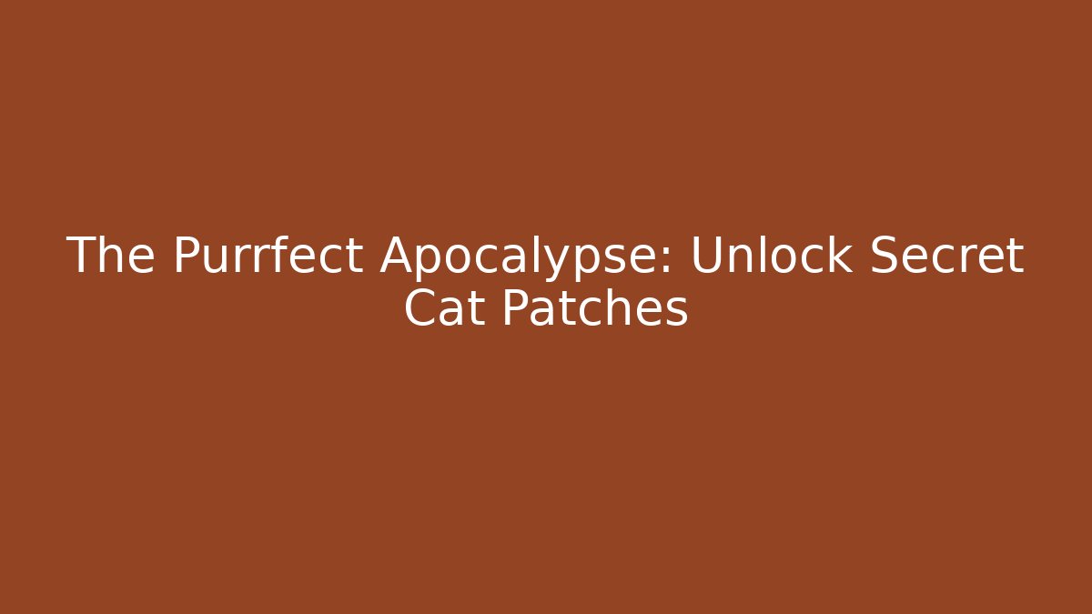 The Purrfect Apocalypse: Unlock Secret Cat Patches