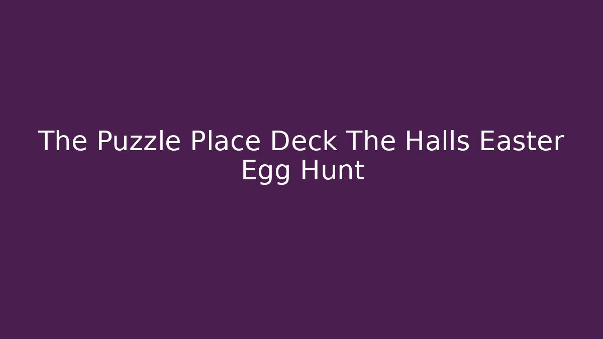The Puzzle Place Deck The Halls Easter Egg Hunt