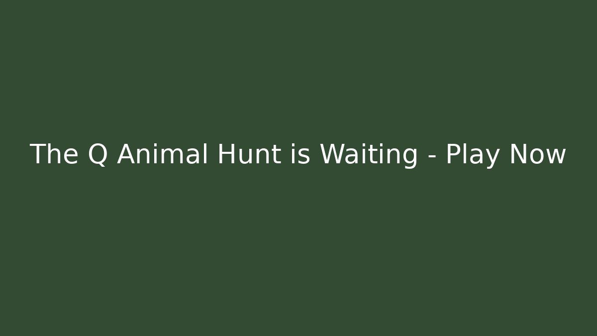 The Q Animal Hunt is Waiting – Play Now