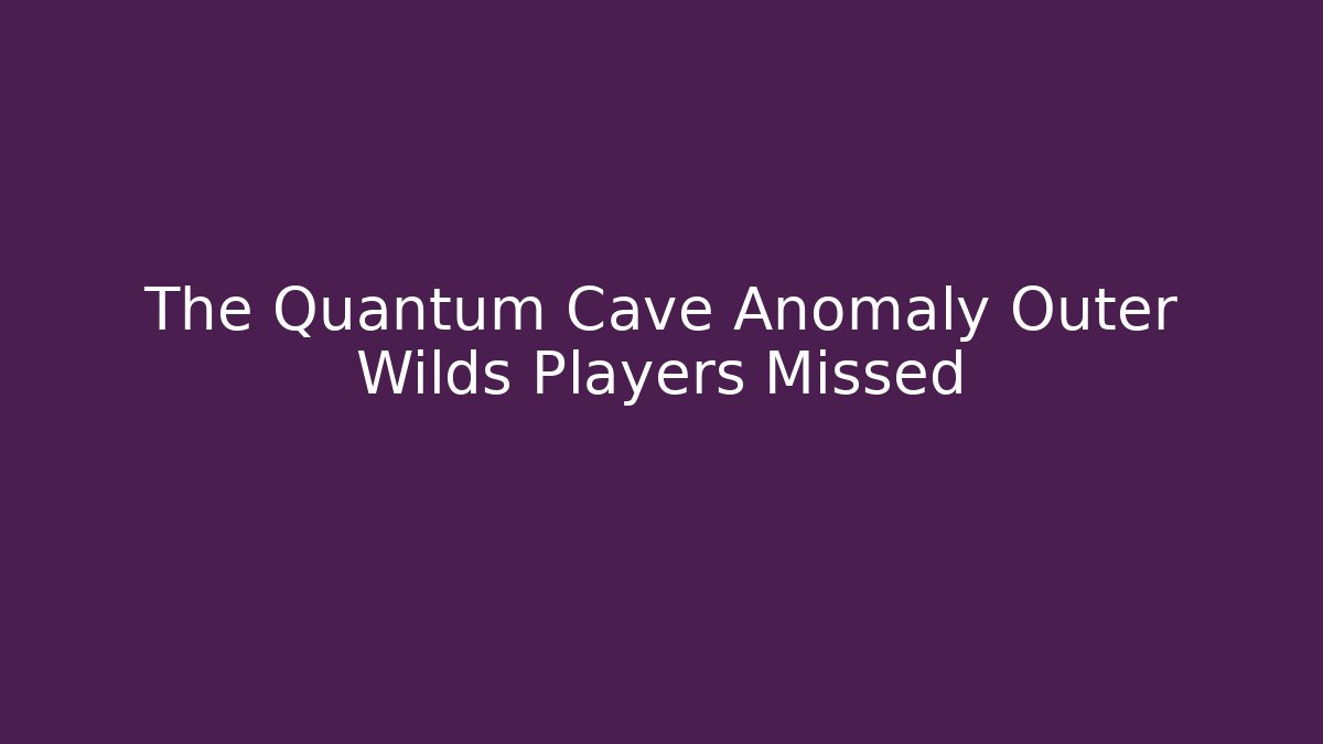 The Quantum Cave Anomaly Outer Wilds Players Missed