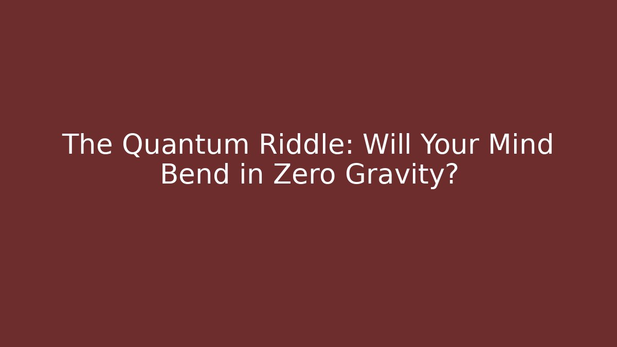 The Quantum Riddle: Will Your Mind Bend in Zero Gravity? - Create More Assets