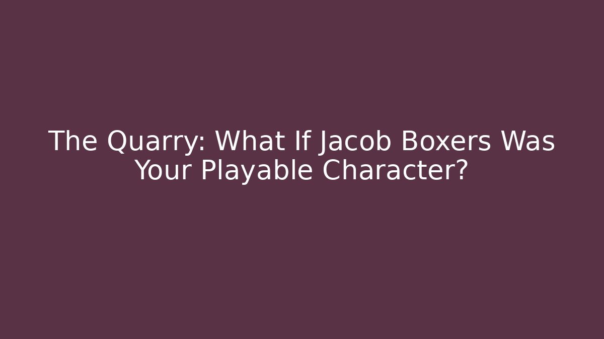 The Quarry: What If Jacob Boxers Was Your Playable Character?