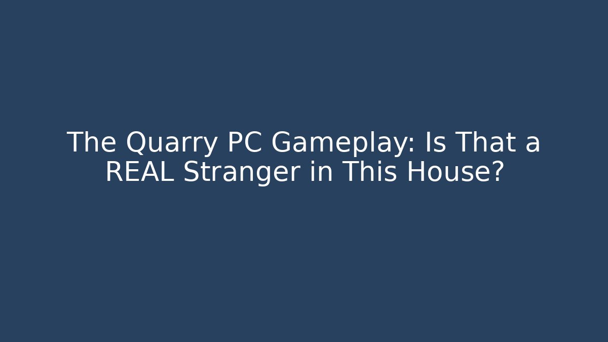 The Quarry PC Gameplay: Is That a REAL Stranger in This House?