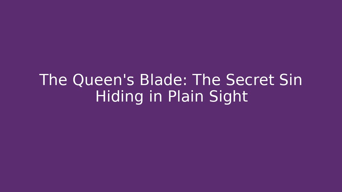 The Queen's Blade: The Secret Sin Hiding in Plain Sight - Create More Assets