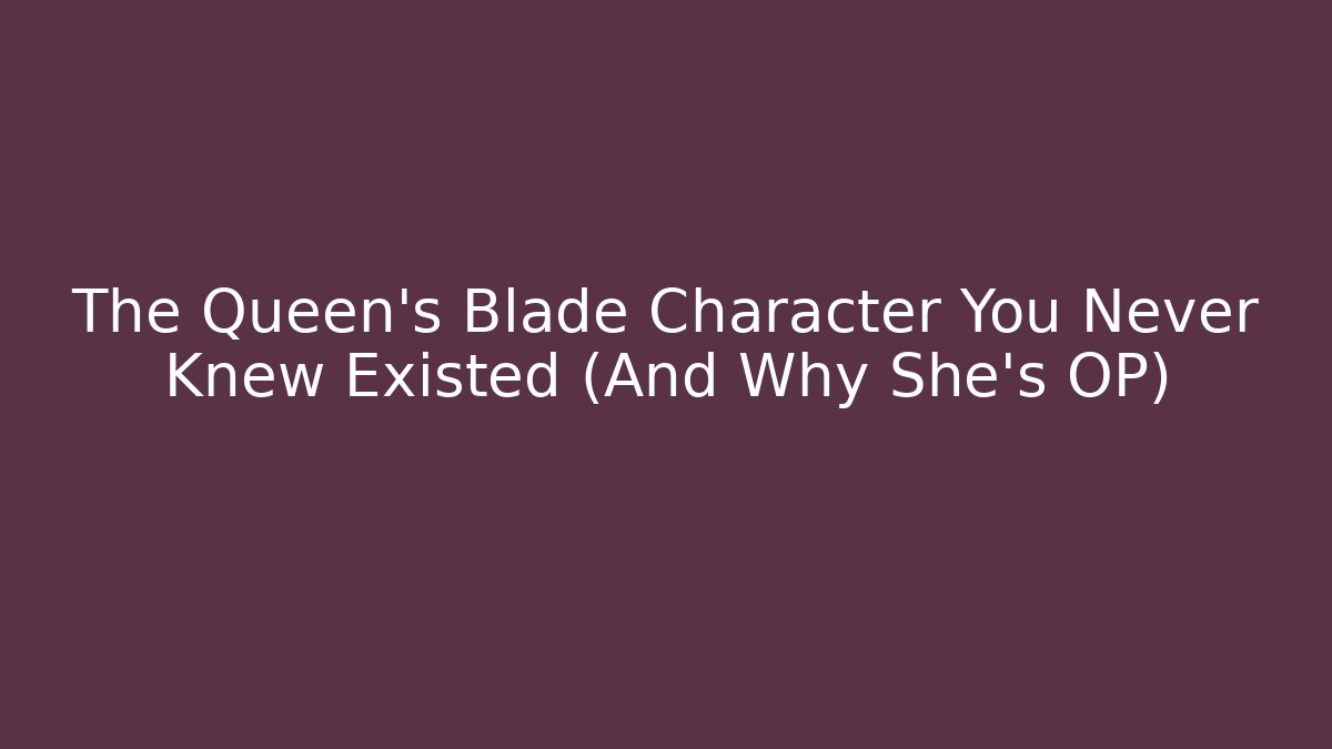The Queen's Blade Character You Never Knew Existed (And Why She's OP)