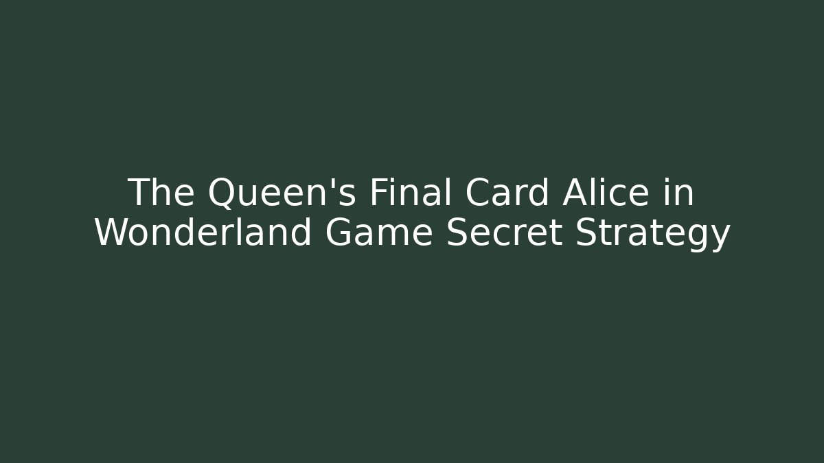 The Queen's Final Card Alice in Wonderland Game Secret Strategy