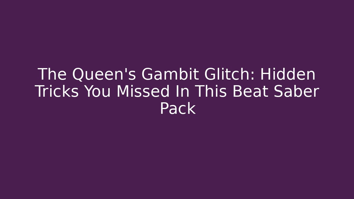 The Queen's Gambit Glitch: Hidden Tricks You Missed In This Beat Saber Pack