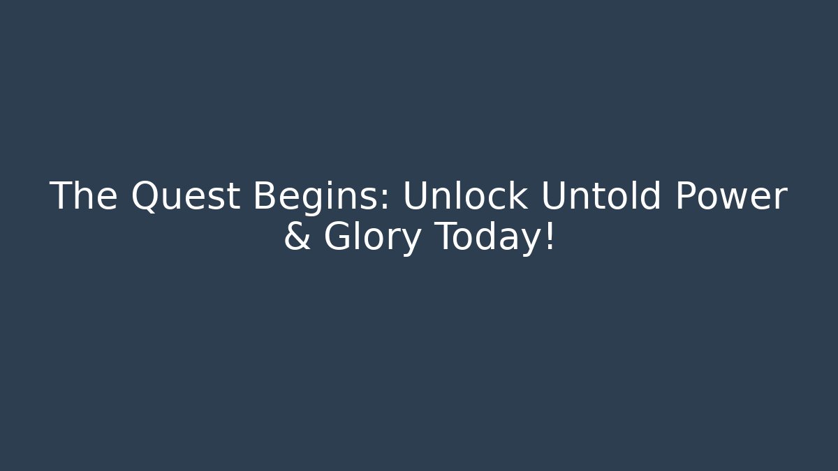 The Quest Begins: Unlock Untold Power & Glory Today!