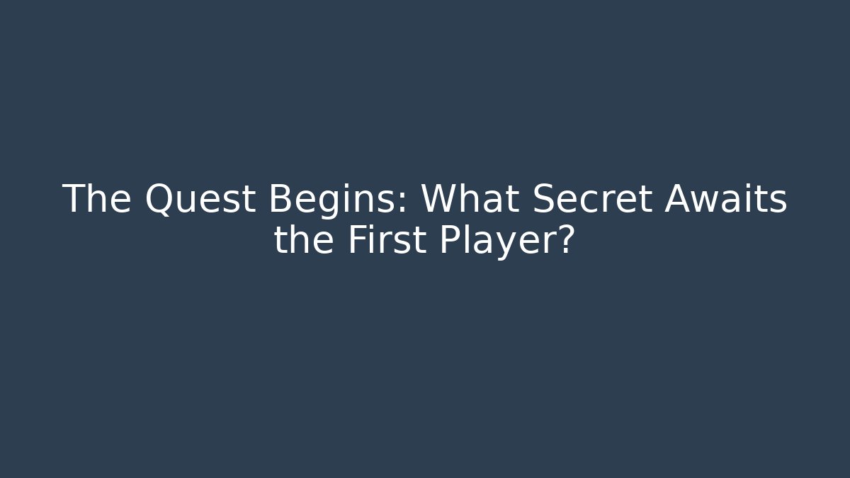 The Quest Begins: What Secret Awaits the First Player?