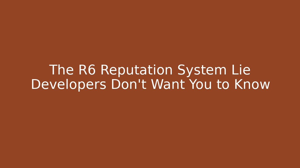 The R6 Reputation System Lie Developers Don’t Want You to Know