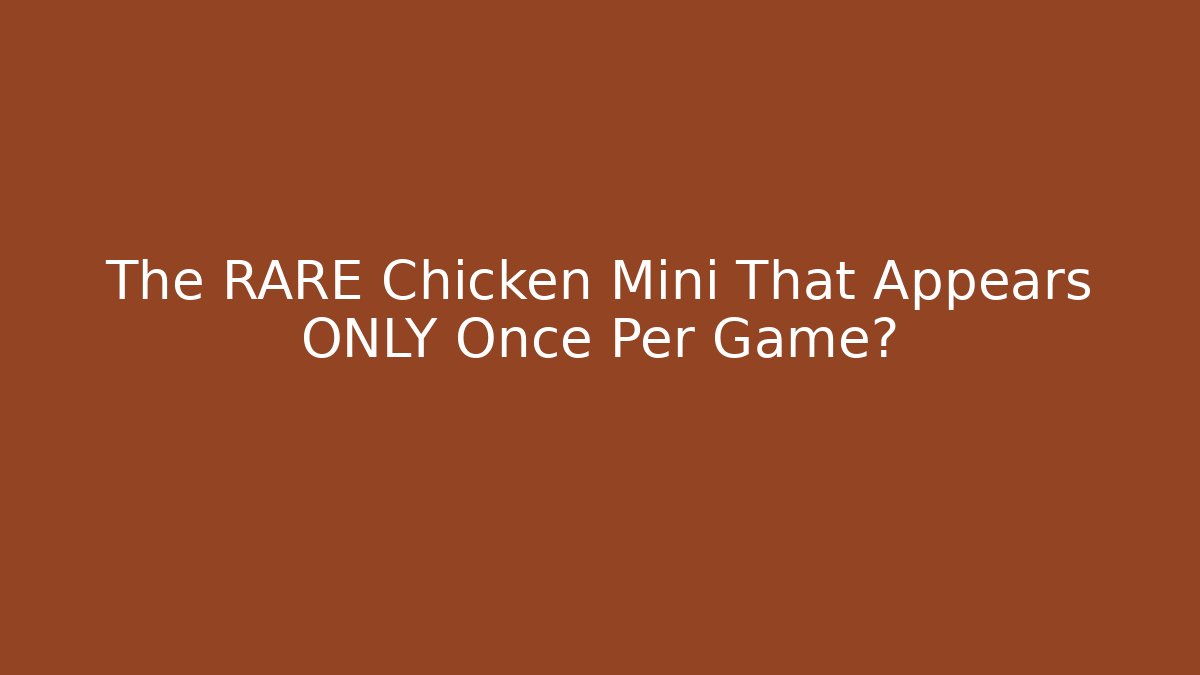 The RARE Chicken Mini That Appears ONLY Once Per Game?