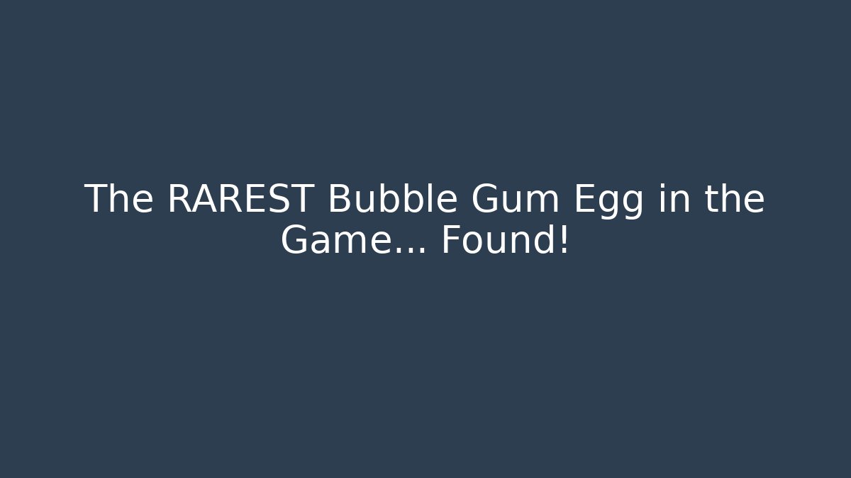 The RAREST Bubble Gum Egg in the Game... Found!
