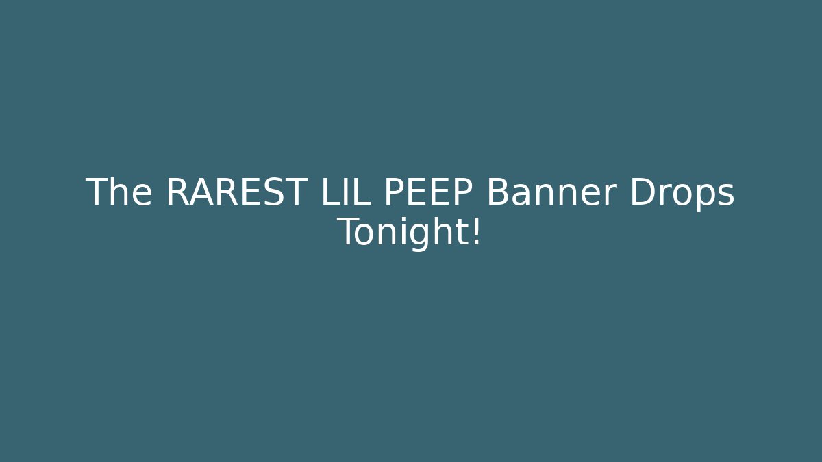 The RAREST LIL PEEP Banner Drops Tonight!