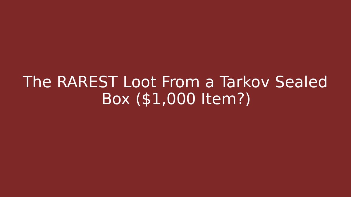 The RAREST Loot From a Tarkov Sealed Box ($1,000 Item?)