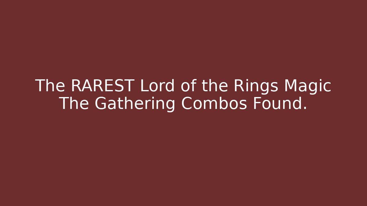 The RAREST Lord of the Rings Magic The Gathering Combos Found.