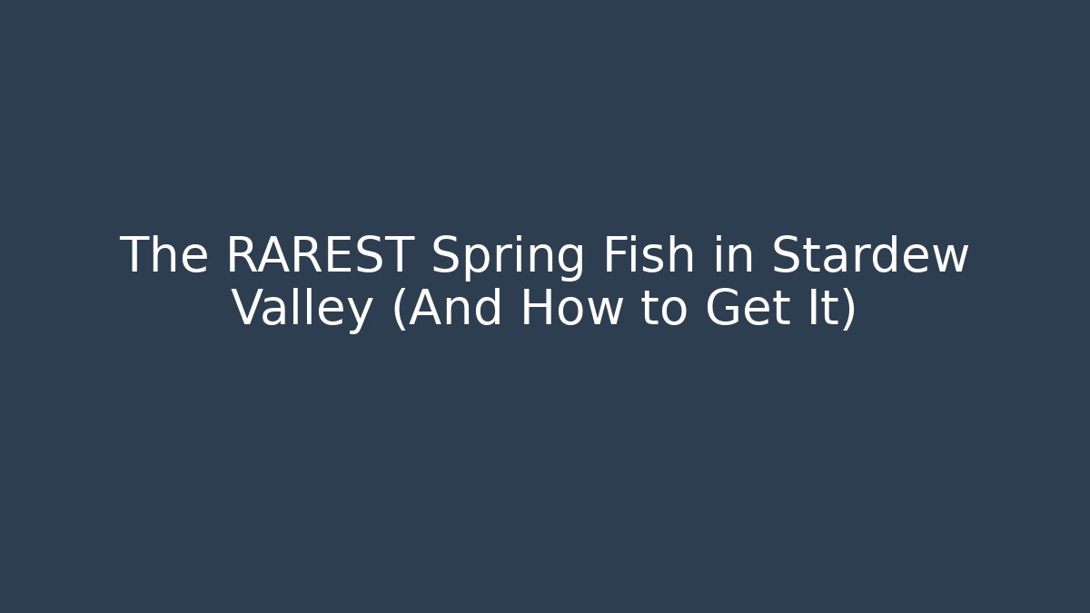 The RAREST Spring Fish in Stardew Valley (And How to Get It)