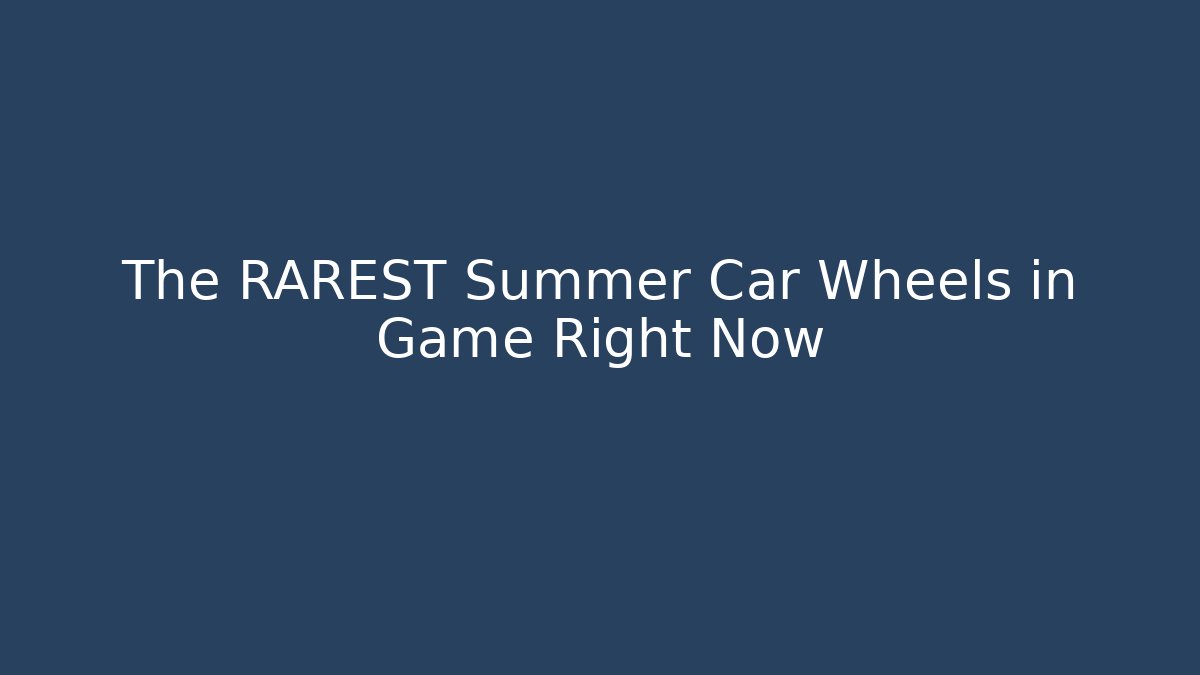 The RAREST Summer Car Wheels in Game Right Now