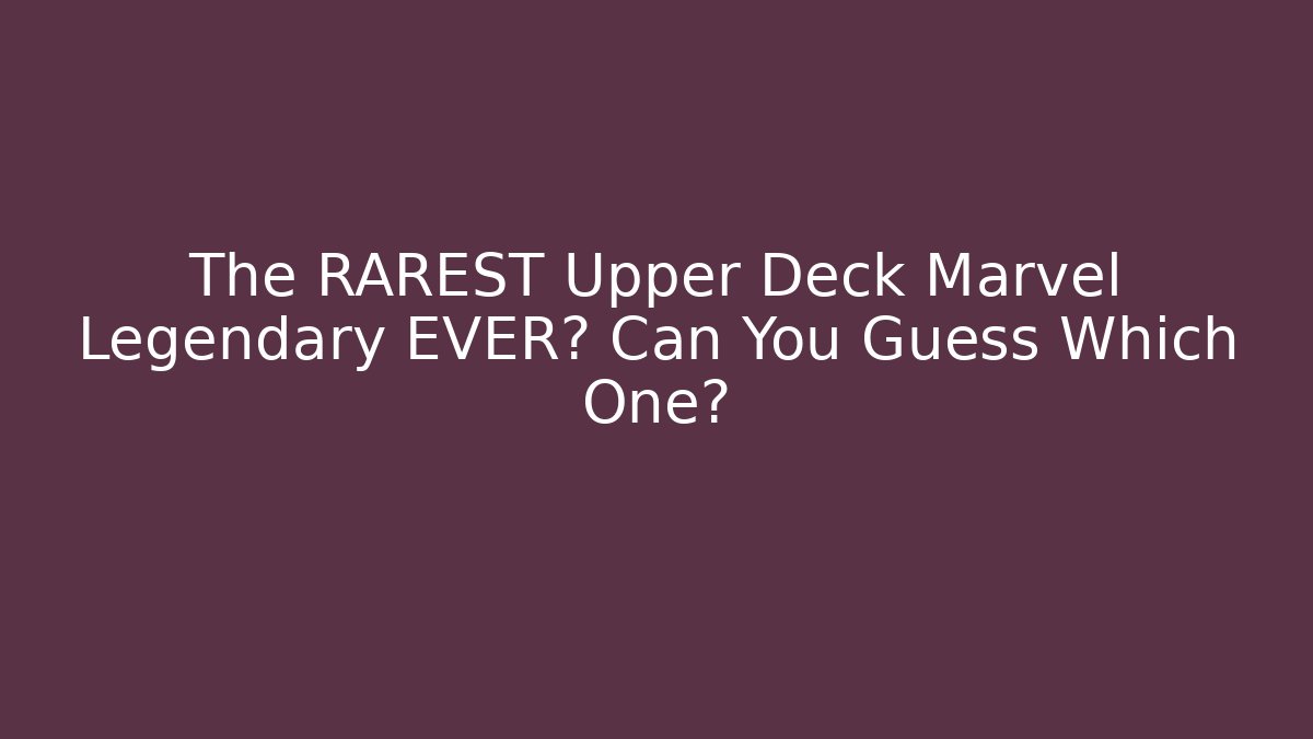 The RAREST Upper Deck Marvel Legendary EVER? Can You Guess Which One?