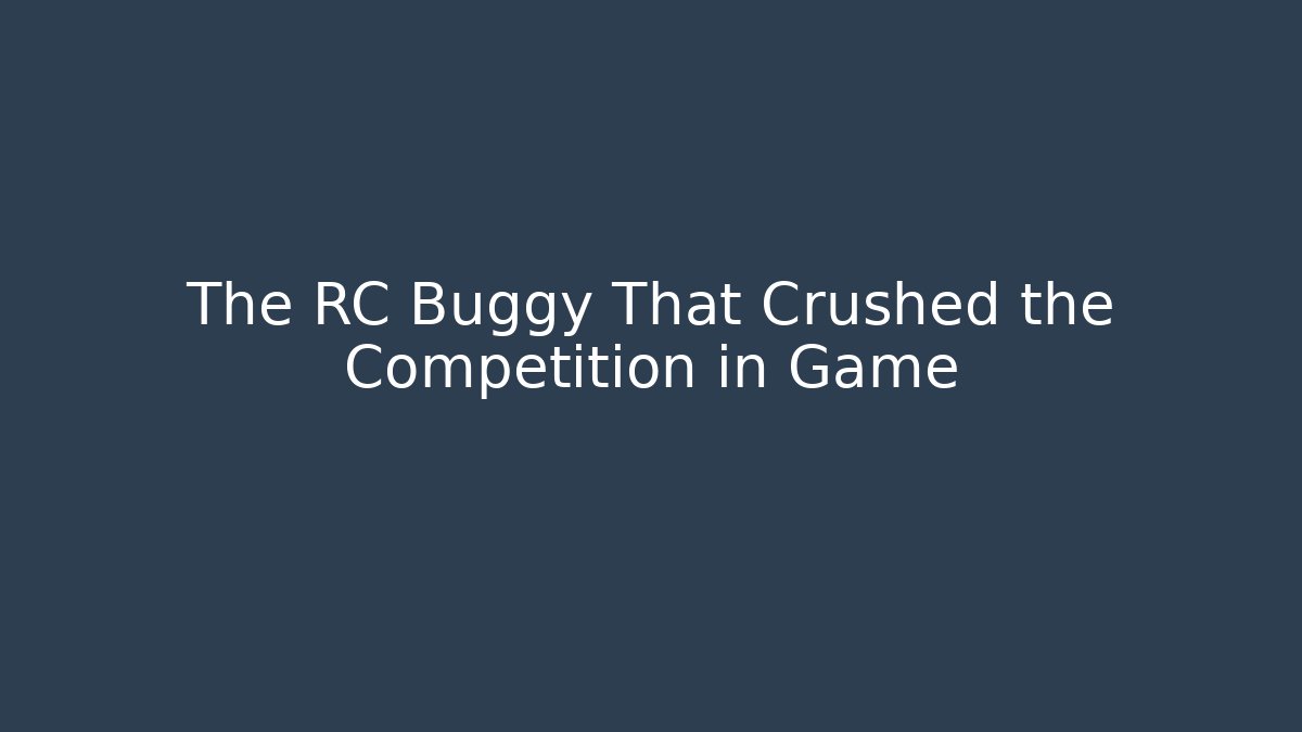 The RC Buggy That Crushed the Competition in Game