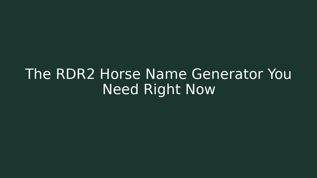 The RDR2 Horse Name Generator You Need Right Now - Create More Assets