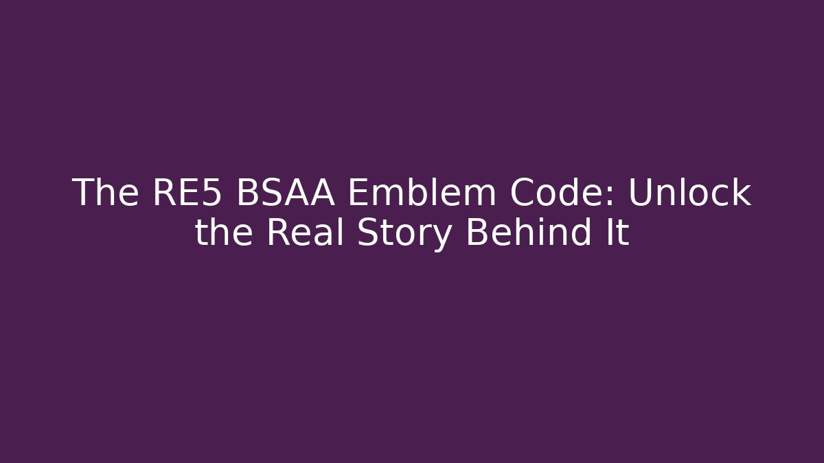 The RE5 BSAA Emblem Code: Unlock the Real Story Behind It