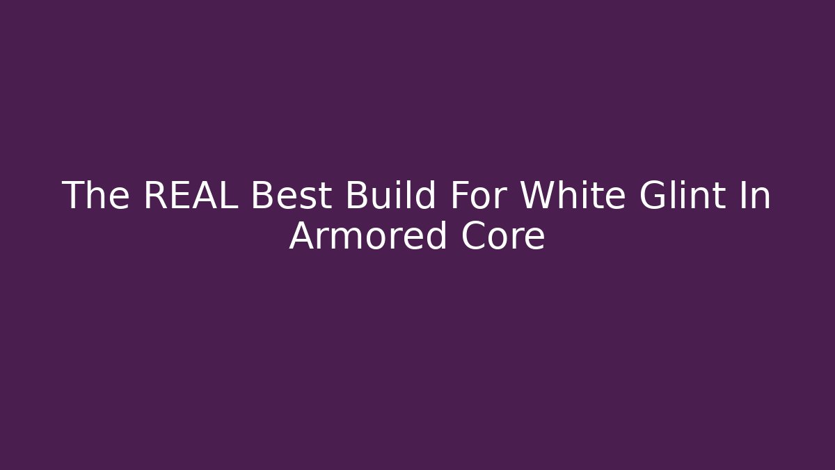 The REAL Best Build For White Glint In Armored Core