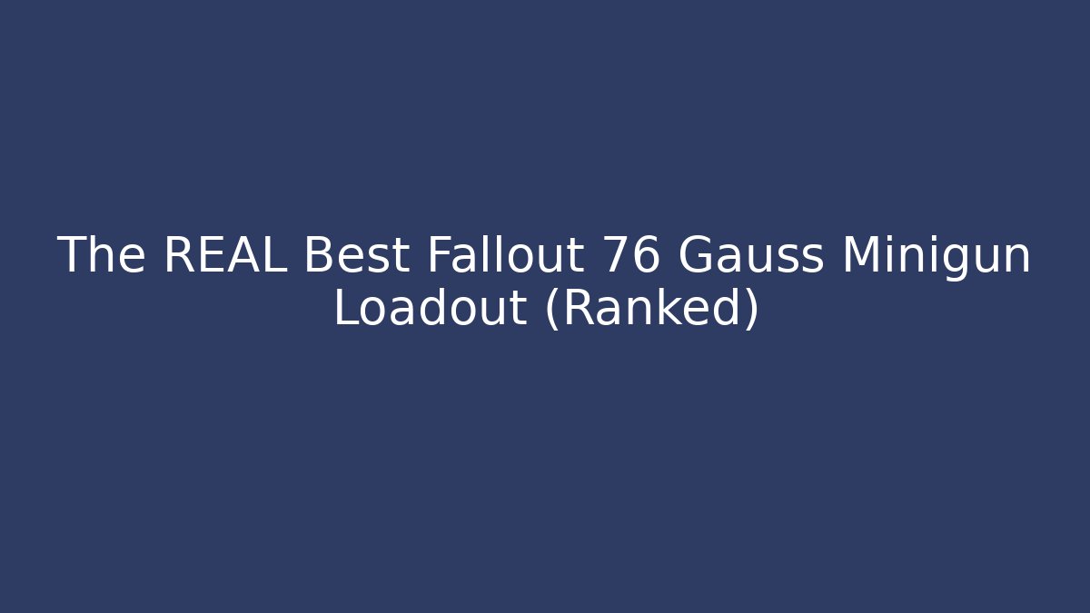 The REAL Best Fallout 76 Gauss Minigun Loadout (Ranked)