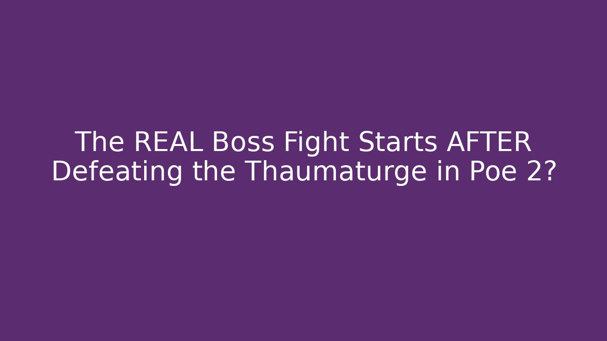 The REAL Boss Fight Starts AFTER Defeating the Thaumaturge in Poe 2?
