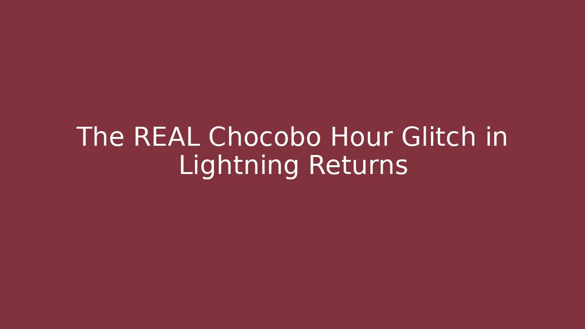 The REAL Chocobo Hour Glitch in Lightning Returns - Create More Assets