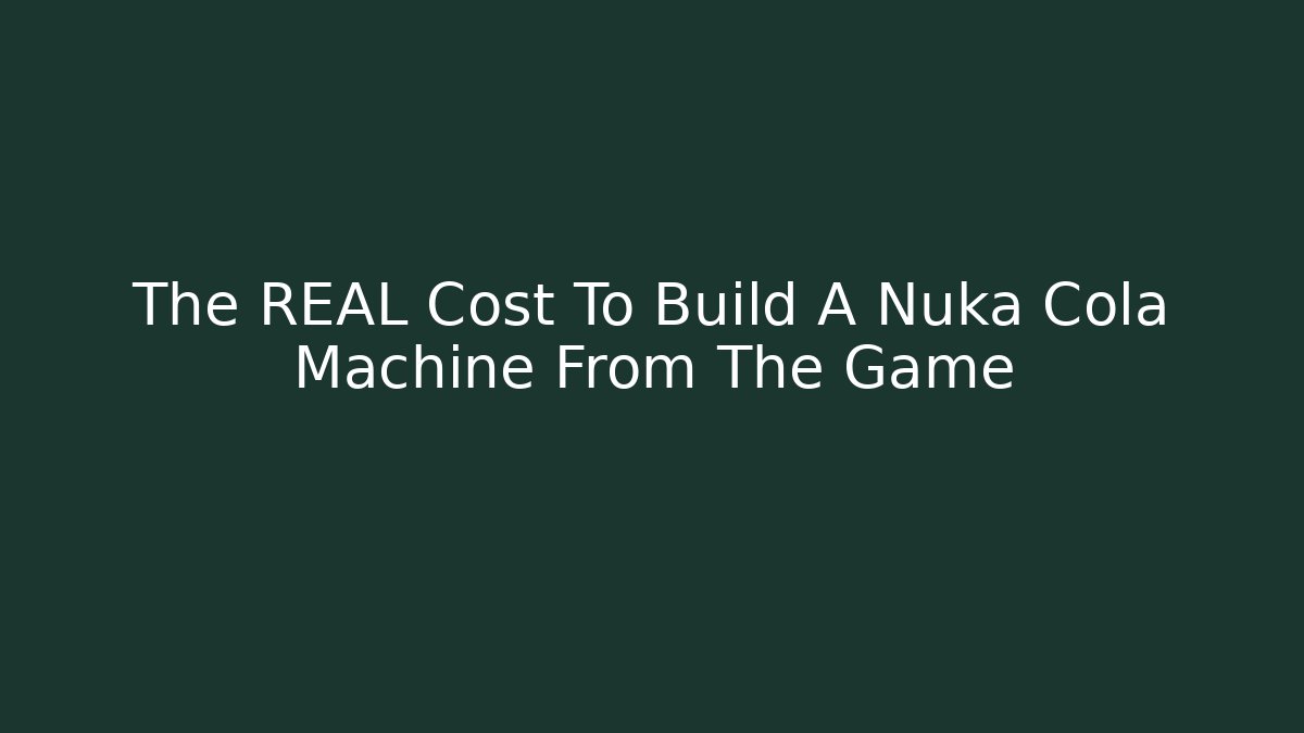 The REAL Cost To Build A Nuka Cola Machine From The Game