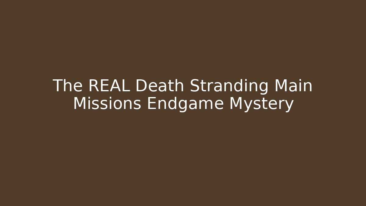 The REAL Death Stranding Main Missions Endgame Mystery