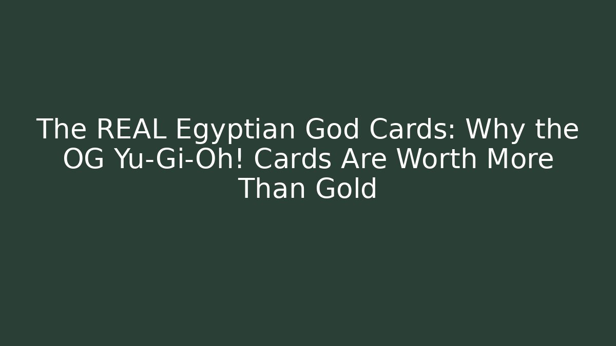 The REAL Egyptian God Cards: Why the OG Yu-Gi-Oh! Cards Are Worth More Than Gold