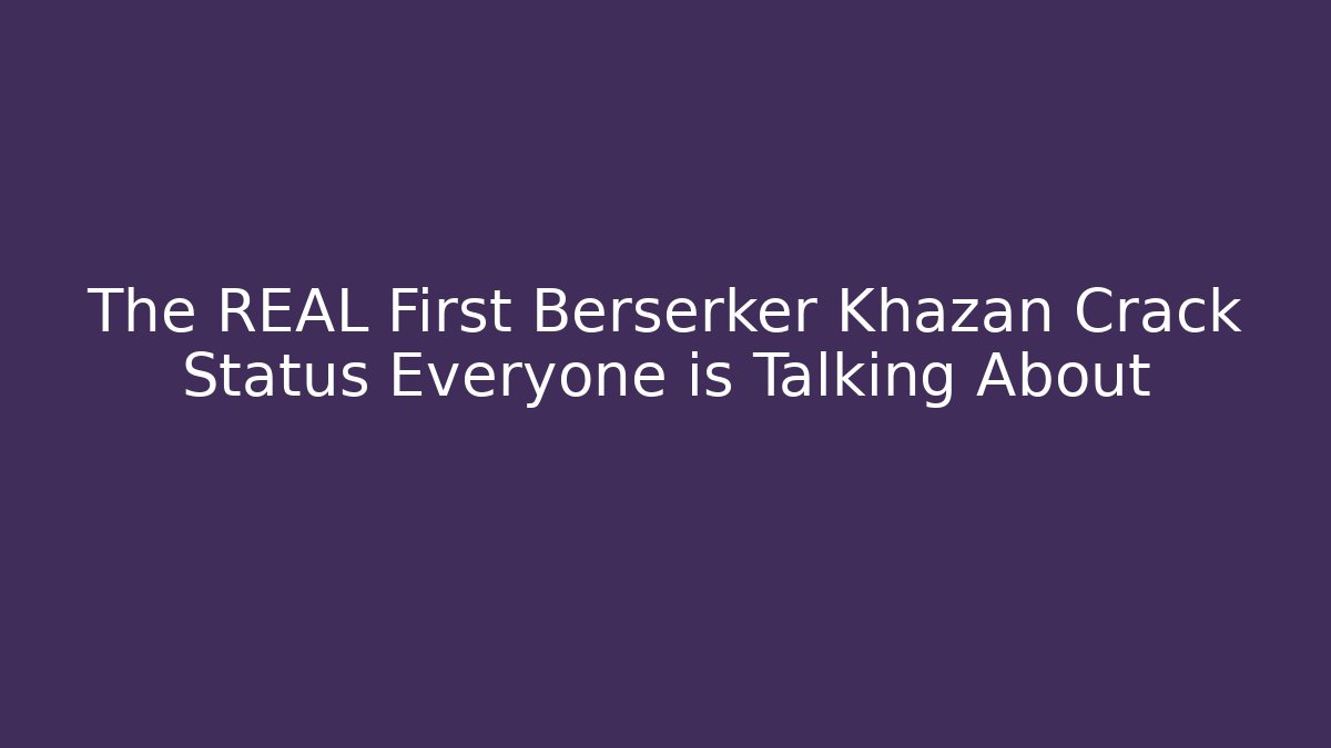The REAL First Berserker Khazan Crack Status Everyone is Talking About
