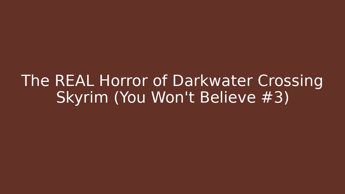 The REAL Horror of Darkwater Crossing Skyrim (You Won't Believe #3)